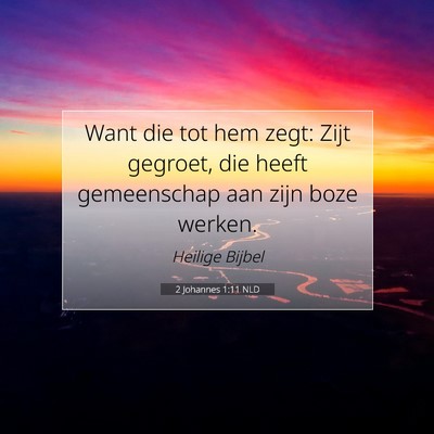 Picture 07 - 2 Johannes 1:11 NLD - Want die tot hem zegt: Zijt gegroet, die heeft - Bible Verse Picture