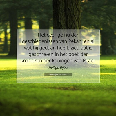 Picture 07 - 2 Koningen 15:31 NLD - Het overige nu der geschiedenissen van Pekah, en - Bible Verse Picture