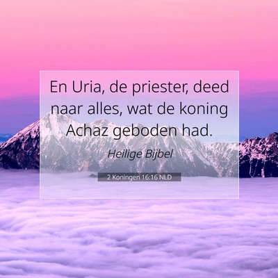 Picture 07 - 2 Koningen 16:16 NLD - En Uria, de priester, deed naar alles, wat de - Bible Verse Picture