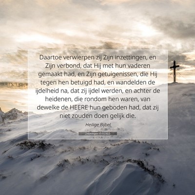 Picture 07 - 2 Koningen 17:15 NLD - Daartoe verwierpen zij Zijn inzettingen, en Zijn - Bible Verse Picture