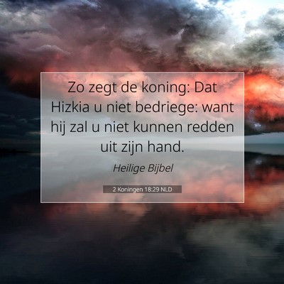 Picture 07 - 2 Koningen 18:29 NLD - Zo zegt de koning: Dat Hizkia u niet bedriege: - Bible Verse Picture