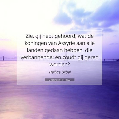 Picture 07 - 2 Koningen 19:11 NLD - Zie, gij hebt gehoord, wat de koningen van - Bible Verse Picture