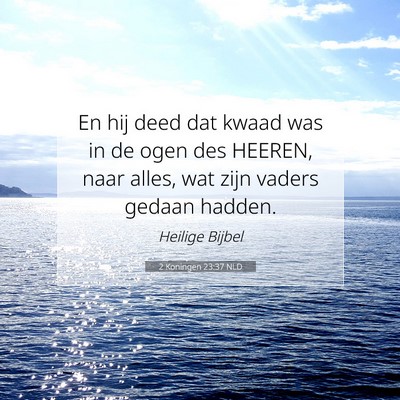 Picture 07 - 2 Koningen 23:37 NLD - En hij deed dat kwaad was in de ogen des HEEREN, - Bible Verse Picture