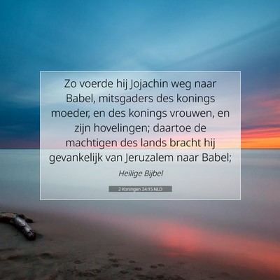 Picture 07 - 2 Koningen 24:15 NLD - Zo voerde hij Jojachin weg naar Babel, mitsgaders - Bible Verse Picture