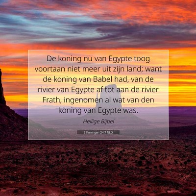 Picture 07 - 2 Koningen 24:7 NLD - De koning nu van Egypte toog voortaan niet meer - Bible Verse Picture