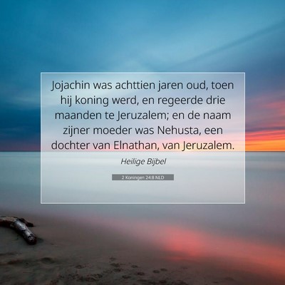Picture 07 - 2 Koningen 24:8 NLD - Jojachin was achttien jaren oud, toen hij koning - Bible Verse Picture