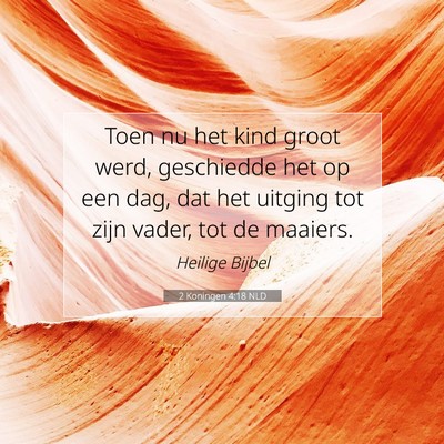 Picture 07 - 2 Koningen 4:18 NLD - Toen nu het kind groot werd, geschiedde het op - Bible Verse Picture