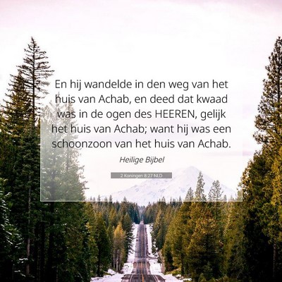 Picture 07 - 2 Koningen 8:27 NLD - En hij wandelde in den weg van het huis van - Bible Verse Picture