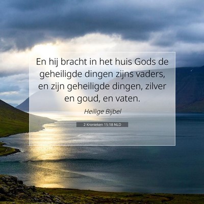 Picture 07 - 2 Kronieken 15:18 NLD - En hij bracht in het huis Gods de geheiligde - Bible Verse Picture