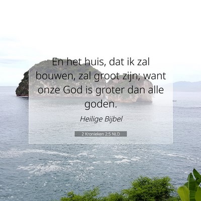 Picture 07 - 2 Kronieken 2:5 NLD - En het huis, dat ik zal bouwen, zal groot zijn; - Bible Verse Picture