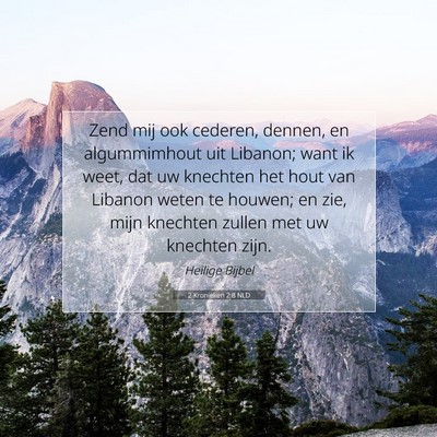 Picture 07 - 2 Kronieken 2:8 NLD - Zend mij ook cederen, dennen, en algummimhout uit - Bible Verse Picture