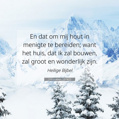 Picture 07 - 2 Kronieken 2:9 NLD - En dat om mij hout in menigte te bereiden; want - Bible Verse Picture
