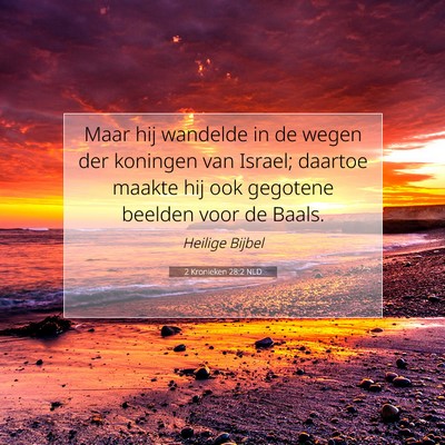 Picture 07 - 2 Kronieken 28:2 NLD - Maar hij wandelde in de wegen der koningen van - Bible Verse Picture