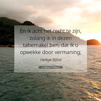 Picture 07 - 2 Petrus 1:13 NLD - En ik acht het recht te zijn, zolang ik in dezen - Bible Verse Picture