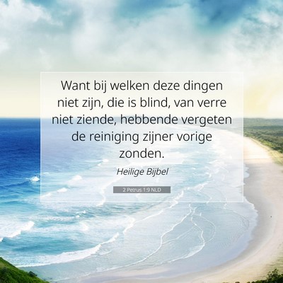 Picture 07 - 2 Petrus 1:9 NLD - Want bij welken deze dingen niet zijn, die is - Bible Verse Picture
