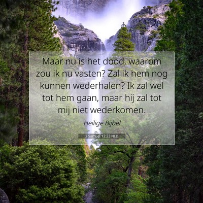Picture 07 - 2 Samuël 12:23 NLD - Maar nu is het dood, waarom zou ik nu vasten? Zal - Bible Verse Picture