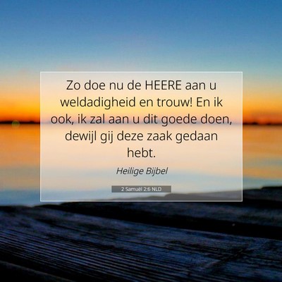 Picture 07 - 2 Samuël 2:6 NLD - Zo doe nu de HEERE aan u weldadigheid en trouw! - Bible Verse Picture