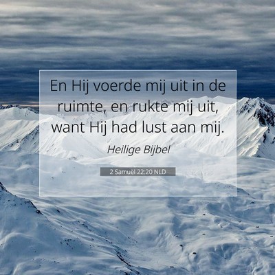 Picture 07 - 2 Samuël 22:20 NLD - En Hij voerde mij uit in de ruimte, en rukte mij - Bible Verse Picture