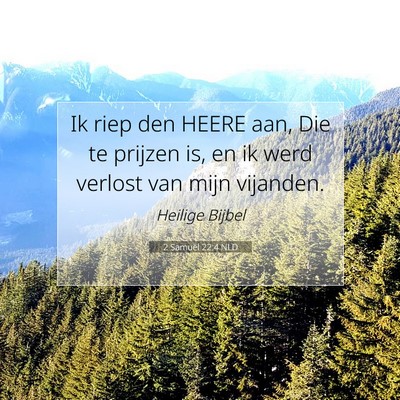 Picture 07 - 2 Samuël 22:4 NLD - Ik riep den HEERE aan, Die te prijzen is, en ik - Bible Verse Picture