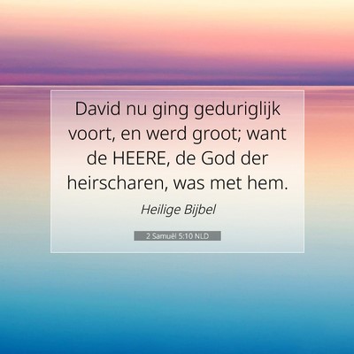 Picture 07 - 2 Samuël 5:10 NLD - David nu ging geduriglijk voort, en werd groot; - Bible Verse Picture