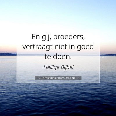 Picture 07 - 2 Thessalonicenzen 3:13 NLD - En gij, broeders, vertraagt niet in goed te - Bible Verse Picture
