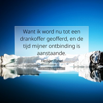Picture 07 - 2 Timotheüs 4:6 NLD - Want ik word nu tot een drankoffer geofferd, en - Bible Verse Picture