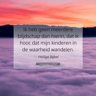 Picture 07 - 3 Johannes 1:4 NLD - Ik heb geen meerdere blijdschap dan hierin, dat - Bible Verse Picture