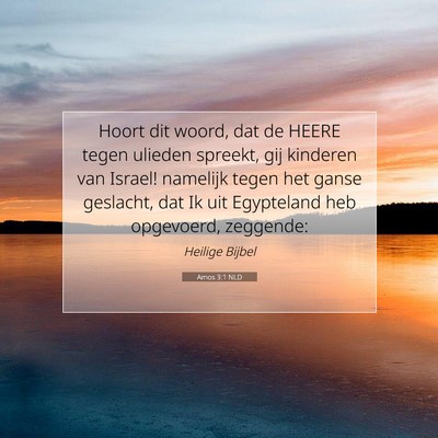 Picture 07 - Amos 3:1 NLD - Hoort dit woord, dat de HEERE tegen ulieden - Bible Verse Picture