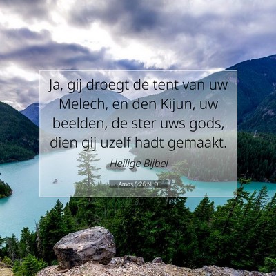 Picture 07 - Amos 5:26 NLD - Ja, gij droegt de tent van uw Melech, en den - Bible Verse Picture