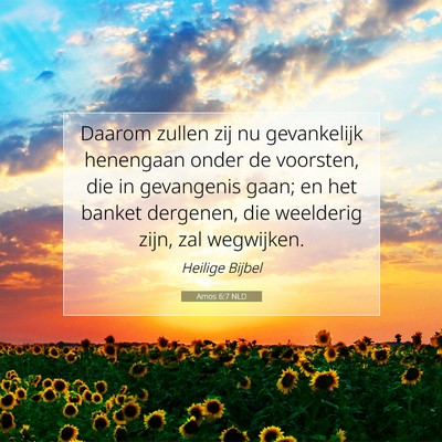 Picture 07 - Amos 6:7 NLD - Daarom zullen zij nu gevankelijk henengaan onder - Bible Verse Picture