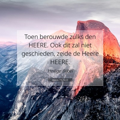 Picture 07 - Amos 7:6 NLD - Toen berouwde zulks den HEERE. Ook dit zal niet - Bible Verse Picture