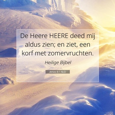 Picture 07 - Amos 8:1 NLD - De Heere HEERE deed mij aldus zien; en ziet, een - Bible Verse Picture