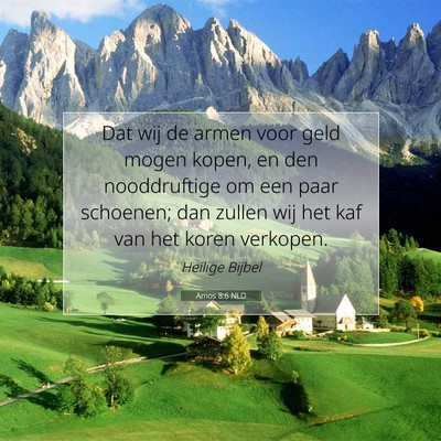 Picture 07 - Amos 8:6 NLD - Dat wij de armen voor geld mogen kopen, en den - Bible Verse Picture
