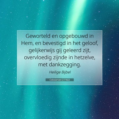 Picture 07 - Colossenzen 2:7 NLD - Geworteld en opgebouwd in Hem, en bevestigd in - Bible Verse Picture