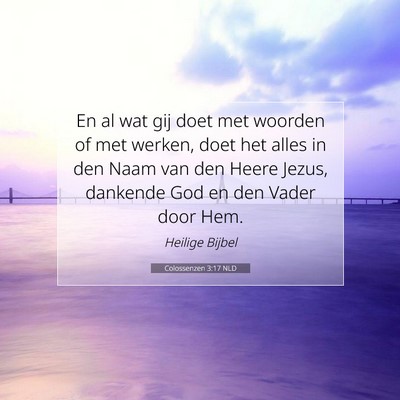 Picture 07 - Colossenzen 3:17 NLD - En al wat gij doet met woorden of met werken, - Bible Verse Picture