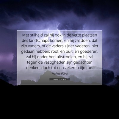 Picture 07 - Daniël 11:24 NLD - Met stilheid zal hij ook in de vette plaatsen des - Bible Verse Picture