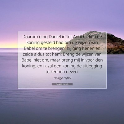 Picture 07 - Daniël 2:24 NLD - Daarom ging Daniel in tot Arioch, dien de koning - Bible Verse Picture