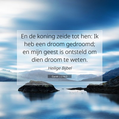 Picture 07 - Daniël 2:3 NLD - En de koning zeide tot hen: Ik heb een droom - Bible Verse Picture