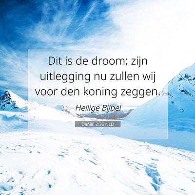 Picture 07 - Daniël 2:36 NLD - Dit is de droom; zijn uitlegging nu zullen wij - Bible Verse Picture