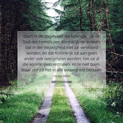 Picture 07 - Daniël 2:44 NLD - Doch in de dagen van die koningen zal de God des - Bible Verse Picture