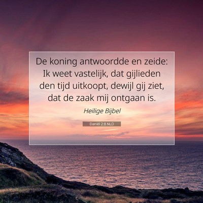 Picture 07 - Daniël 2:8 NLD - De koning antwoordde en zeide: Ik weet vastelijk, - Bible Verse Picture