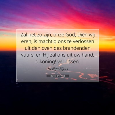 Picture 07 - Daniël 3:17 NLD - Zal het zo zijn, onze God, Dien wij eren, is - Bible Verse Picture