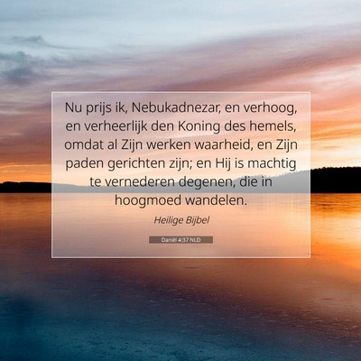 Picture 07 - Daniël 4:37 NLD - Nu prijs ik, Nebukadnezar, en verhoog, en - Bible Verse Picture