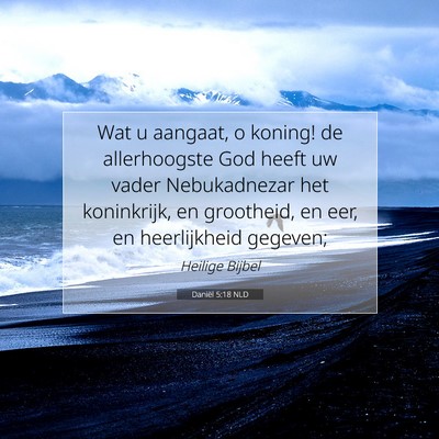Picture 07 - Daniël 5:18 NLD - Wat u aangaat, o koning! de allerhoogste God - Bible Verse Picture