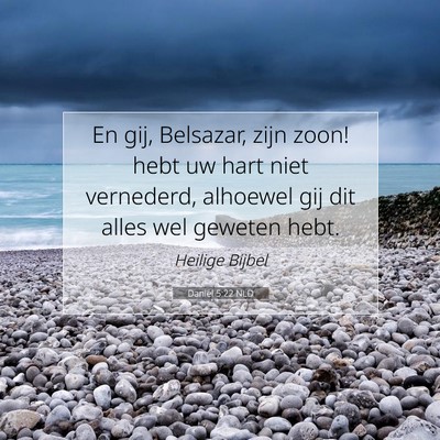 Picture 07 - Daniël 5:22 NLD - En gij, Belsazar, zijn zoon! hebt uw hart niet - Bible Verse Picture