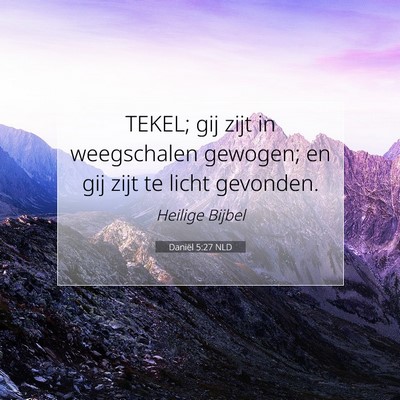 Picture 07 - Daniël 5:27 NLD - TEKEL; gij zijt in weegschalen gewogen; en gij - Bible Verse Picture