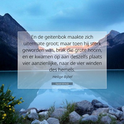 Picture 07 - Daniël 8:8 NLD - En de geitenbok maakte zich uitermate groot; maar - Bible Verse Picture