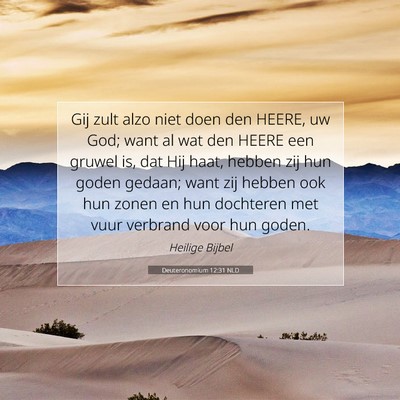 Picture 07 - Deuteronomium 12:31 NLD - Gij zult alzo niet doen den HEERE, uw God; want - Bible Verse Picture