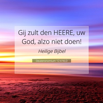Picture 07 - Deuteronomium 12:4 NLD - Gij zult den HEERE, uw God, alzo niet - Bible Verse Picture