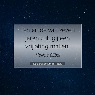 Picture 07 - Deuteronomium 15:1 NLD - Ten einde van zeven jaren zult gij een vrijlating - Bible Verse Picture